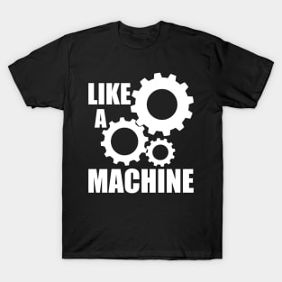 like a machine T-Shirt